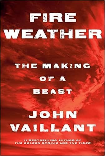 Cover image of the book 'Fire Weather: The Making of a Beast' by John Vaillant. The cover features a dramatic scene of a large, intense wildfire, reflecting the book's exploration of the changing relationship between fire, climate change and humankind. The title, authors name, and caption are in large to small white letters with speckles of red.